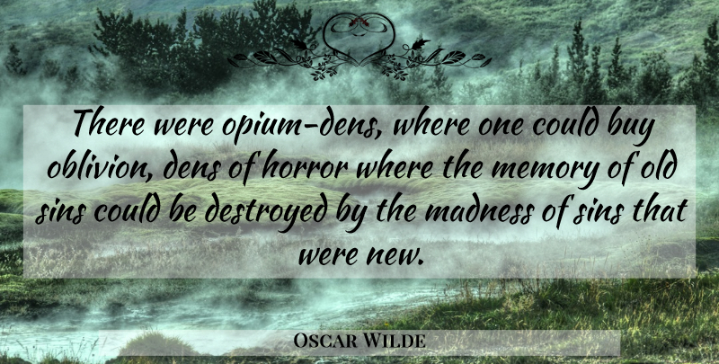 Oscar Wilde Quote About Memories, Madness, Sin: There Were Opium Dens Where...