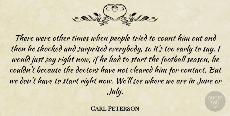 Carl Peterson Quote About Cleared, Count, Doctors, Early, Football: There Were Other Times When...