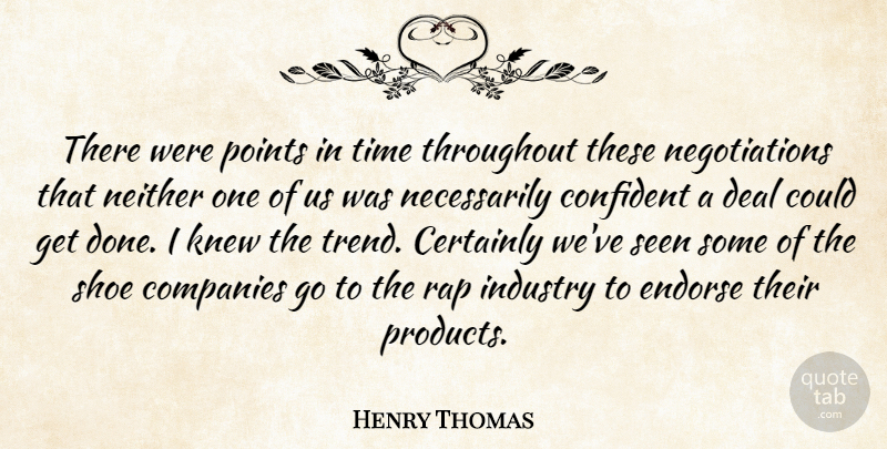 Henry Thomas Quote About Certainly, Companies, Confident, Deal, Endorse: There Were Points In Time...