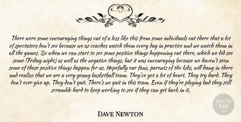 Dave Newton Quote About Bad, Basketball, Coaches, Hang, Happening: There Were Some Encouraging Things...