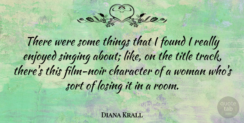 Diana Krall Quote About Character, Track, Singing: There Were Some Things That...