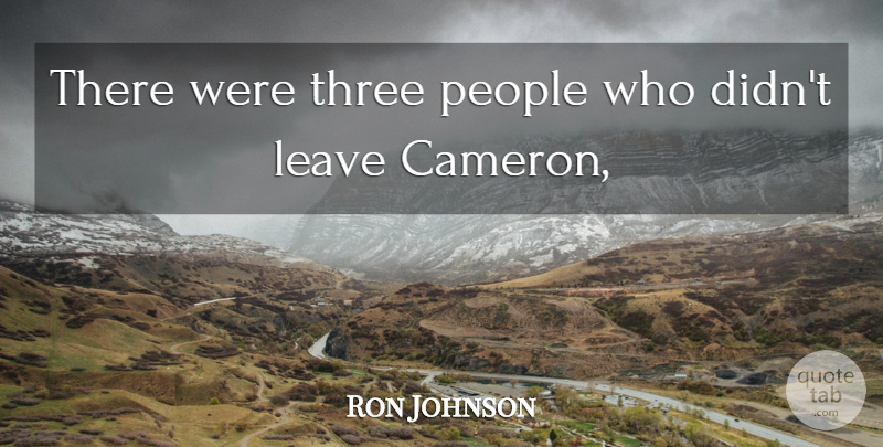 Ron Johnson Quote About Leave, People, Three: There Were Three People Who...