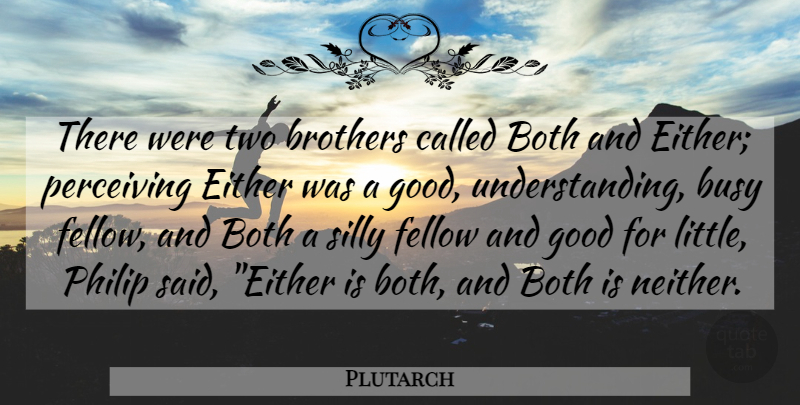 Plutarch Quote About Brother, Silly, Two: There Were Two Brothers Called...