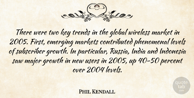 Phil Kendall Quote About Emerging, Global, Growth, India, Indonesia: There Were Two Key Trends...