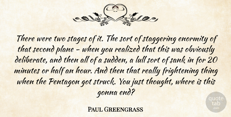 Paul Greengrass Quote About Enormity, Gonna, Half, Lull, Minutes: There Were Two Stages Of...