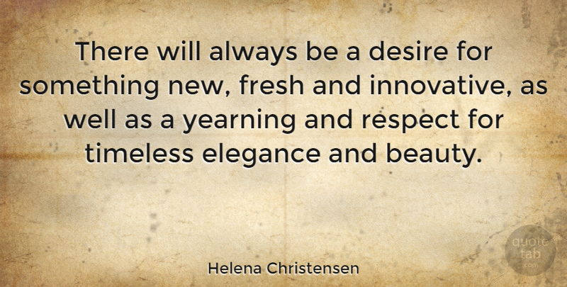 Helena Christensen Quote About Desire, Elegance, Timeless: There Will Always Be A...