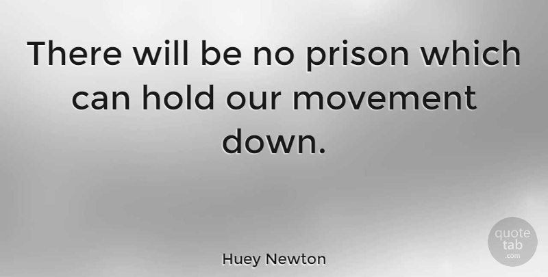 Huey Newton Quote About Patriotism, Movement, Prison: There Will Be No Prison...