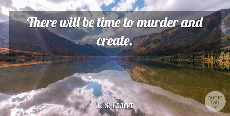 T. S. Eliot Quote About Time, Window Panes, Murder: There Will Be Time To...