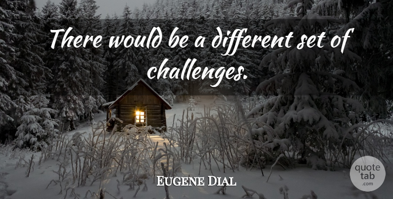 Eugene Dial Quote About undefined: There Would Be A Different...