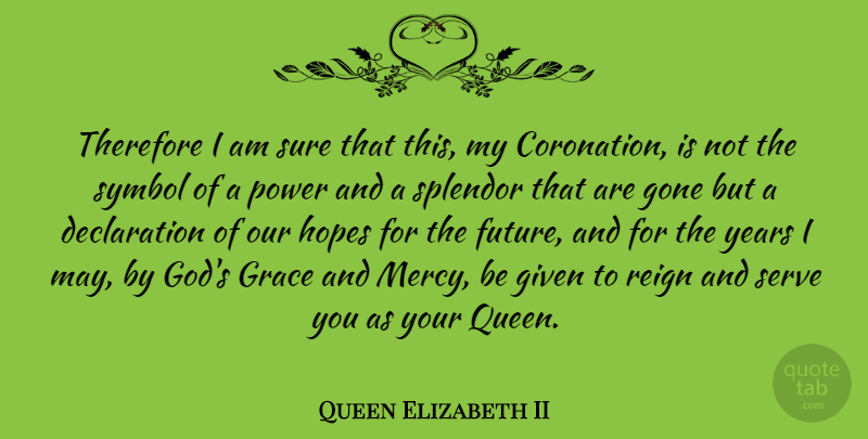 Queen Elizabeth II Quote About Queens, Years, Grace And Mercy: Therefore I Am Sure That...