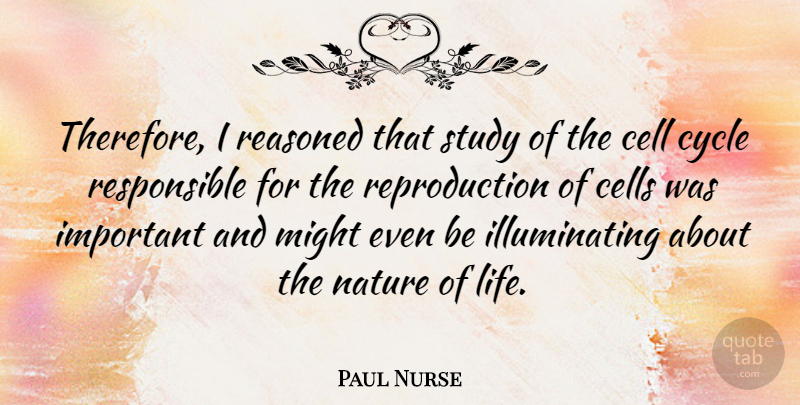 Paul Nurse Quote About Cells, Important, Might: Therefore I Reasoned That Study...