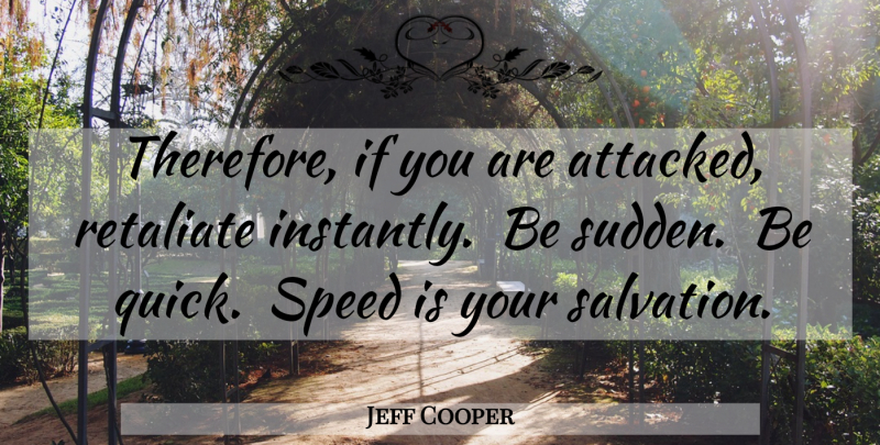 Jeff Cooper Quote About Speed, Salvation, Self Defense: Therefore If You Are Attacked...