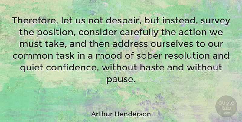 Arthur Henderson Quote About Action, Address, Carefully, Common, Consider: Therefore Let Us Not Despair...