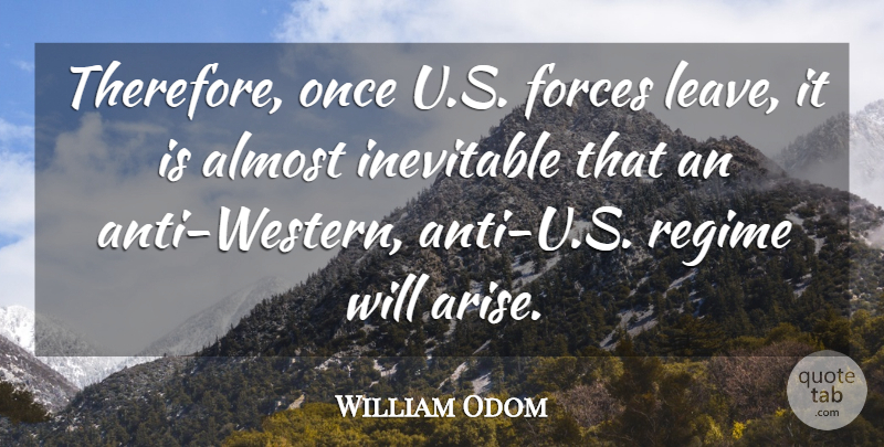 William Odom Quote About American Soldier, Forces, Regime: Therefore Once U S Forces...