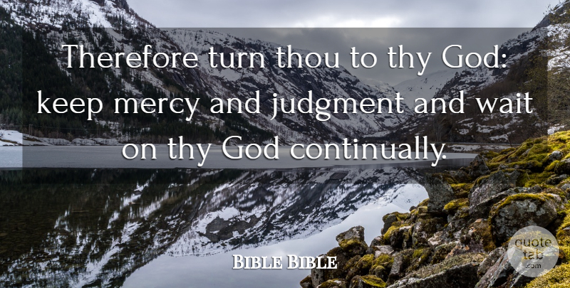 Bible Bible Quote About God, Judgment, Mercy, Therefore, Thou: Therefore Turn Thou To Thy...
