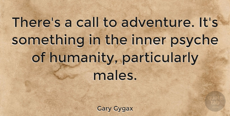 Gary Gygax Quote About Adventure, Humanity, Males: Theres A Call To Adventure...