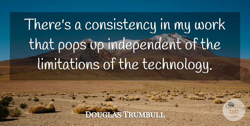 Douglas Trumbull Quote About Independent, Technology, Consistency: Theres A Consistency In My...