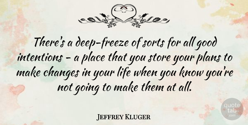 Jeffrey Kluger Quote About Good Intentions, Making Changes, Stores: Theres A Deep Freeze Of...