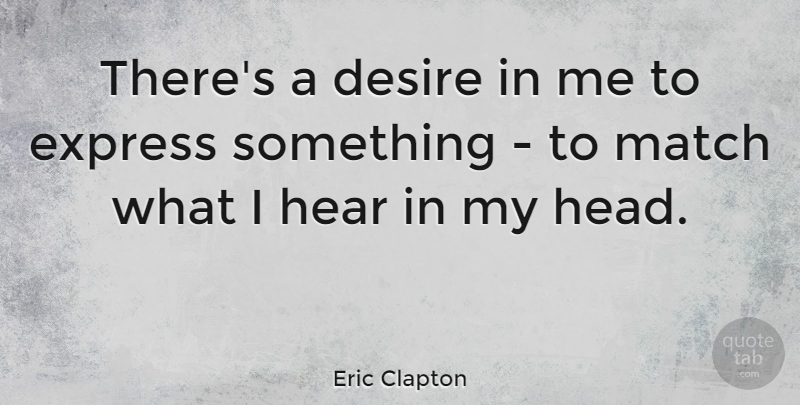 Eric Clapton Quote About Desire: Theres A Desire In Me...
