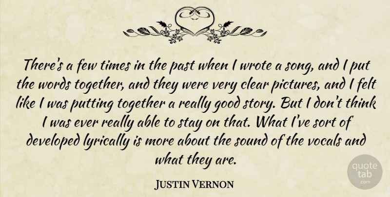 Justin Vernon Quote About Clear, Developed, Felt, Few, Good: Theres A Few Times In...