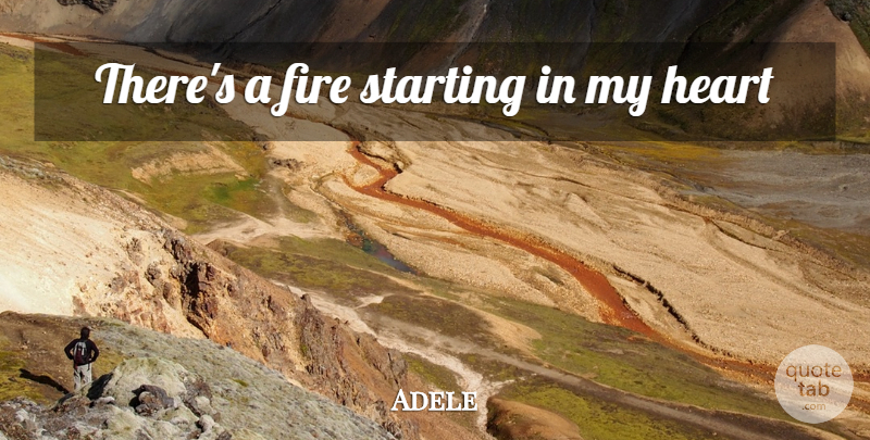 Adele Quote About Heart, Fire, My Heart: Theres A Fire Starting In...