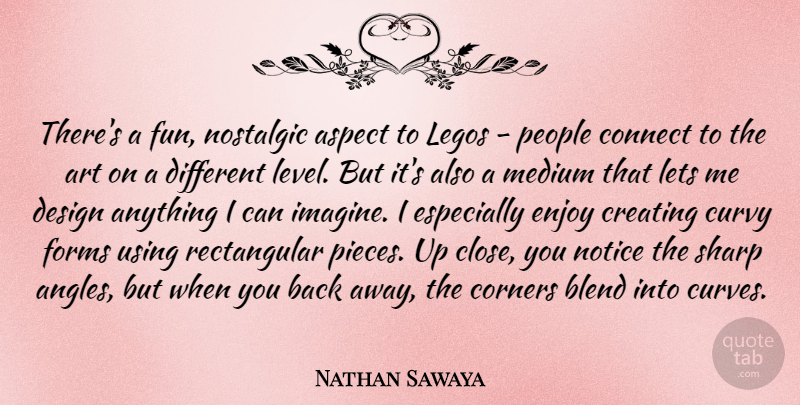 Nathan Sawaya Quote About Art, Aspect, Blend, Connect, Corners: Theres A Fun Nostalgic Aspect...