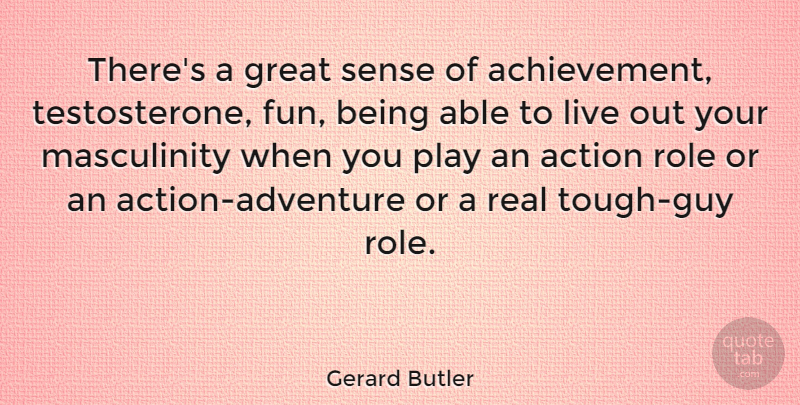 Gerard Butler Quote About Great, Role: Theres A Great Sense Of...