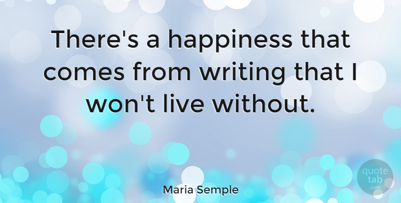 Maria Semple Quote About Happiness: Theres A Happiness That Comes...