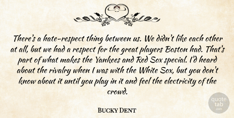 Bucky Dent Quote About Boston, Electricity, Great, Hate, Heard: Theres A Hate Respect Thing...