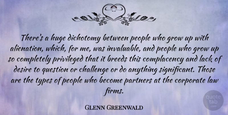 Glenn Greenwald Quote About Breeds, Corporate, Dichotomy, Grow, Huge: Theres A Huge Dichotomy Between...