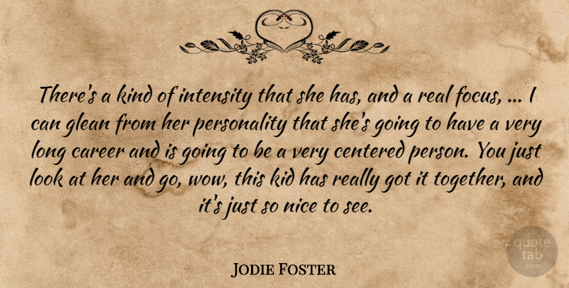 Jodie Foster Quote About Career, Centered, Intensity, Kid, Nice: Theres A Kind Of Intensity...