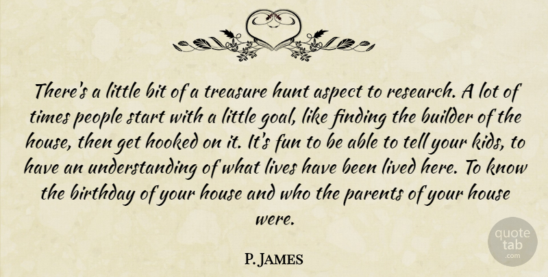 P. James Quote About Aspect, Birthday, Bit, Builder, Finding: Theres A Little Bit Of...
