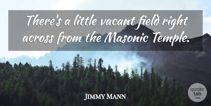 Jimmy Mann Quote About Across, Field, Vacant: Theres A Little Vacant Field...
