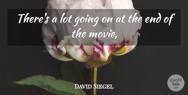 David Siegel Quote About Movies: Theres A Lot Going On...