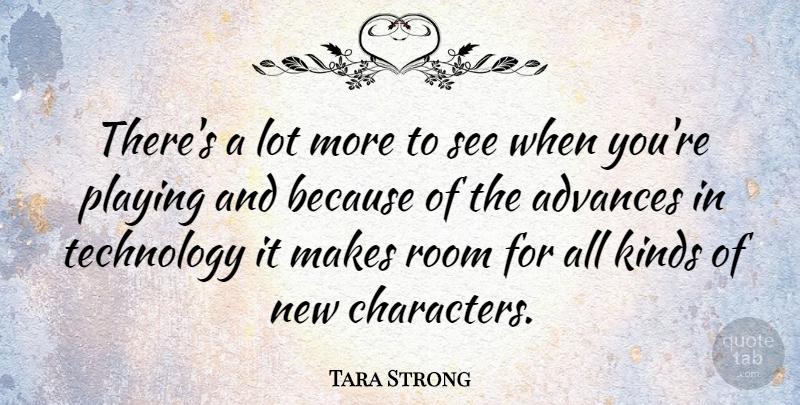 Tara Strong Quote About Character, Technology, Rooms: Theres A Lot More To...