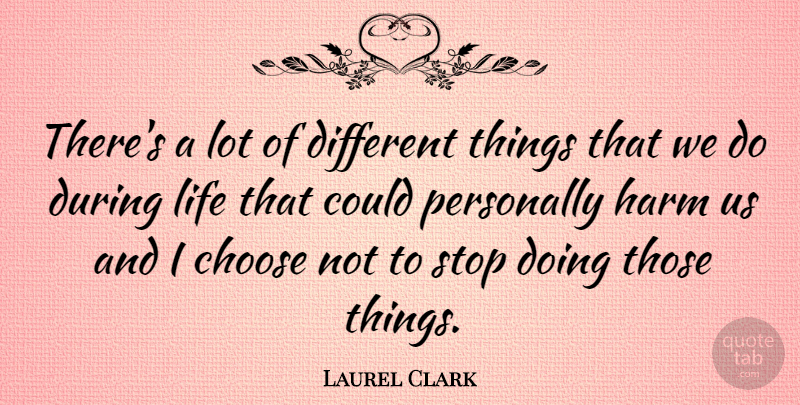 Laurel Clark Quote About Different, Harm, Different Things: Theres A Lot Of Different...