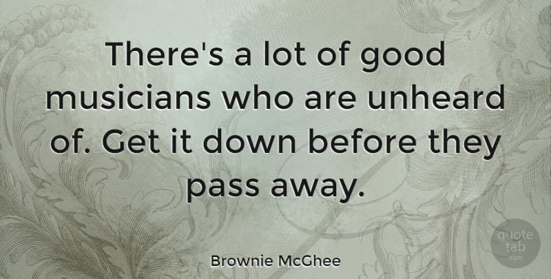 Brownie McGhee Quote About Good, Musicians, Pass, Unheard: Theres A Lot Of Good...