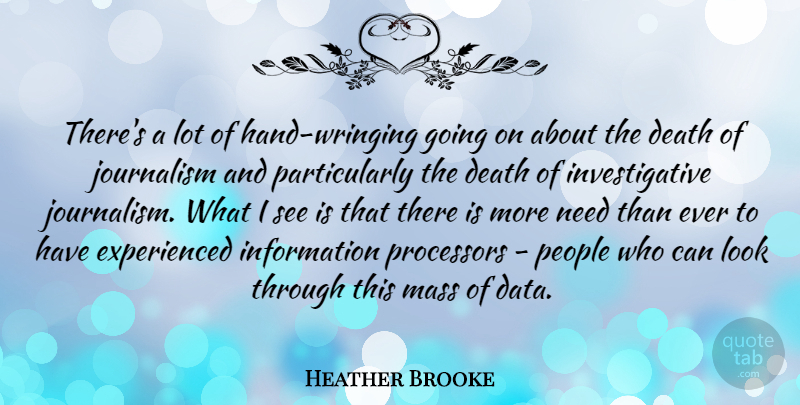 Heather Brooke Quote About Death, Information, Mass, People: Theres A Lot Of Hand...