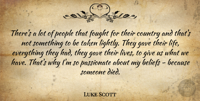 Luke Scott Quote About Beliefs, Country, Fought, Gave, Life: Theres A Lot Of People...