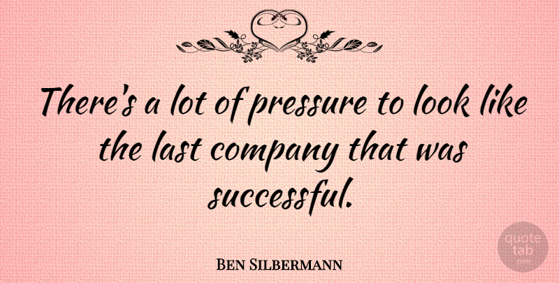 Ben Silbermann Quote About Successful, Entrepreneur, Lasts: Theres A Lot Of Pressure...