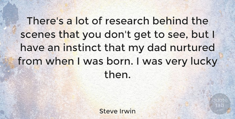 Steve Irwin Quote About Dad, Intuition, Lucky: Theres A Lot Of Research...
