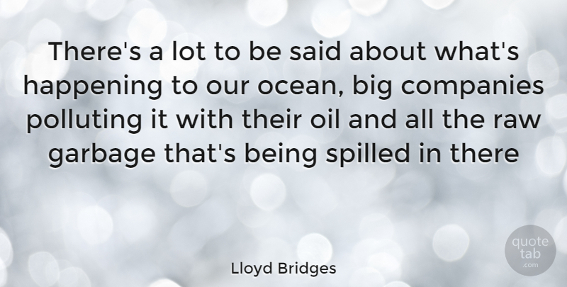 Lloyd Bridges Quote About Ocean, Oil, Garbage: Theres A Lot To Be...