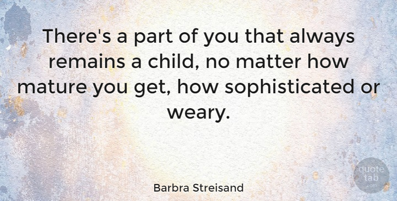 Barbra Streisand Quote About Children, Matter, Mature Love: Theres A Part Of You...