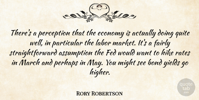 Rory Robertson Quote About Assumption, Bond, Economy, Fairly, Fed: Theres A Perception That The...