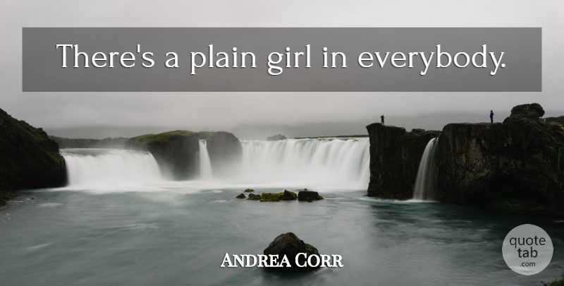 Andrea Corr Quote About Girl: Theres A Plain Girl In...