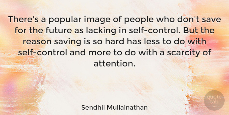 Sendhil Mullainathan Quote About Future, Hard, Image, Lacking, Less: Theres A Popular Image Of...