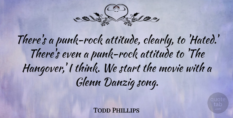Todd Phillips Quote About Attitude, Glenn: Theres A Punk Rock Attitude...