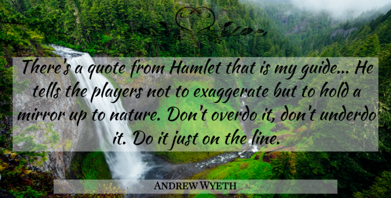 Andrew Wyeth Quote About Player, Mirrors, Lines: Theres A Quote From Hamlet...
