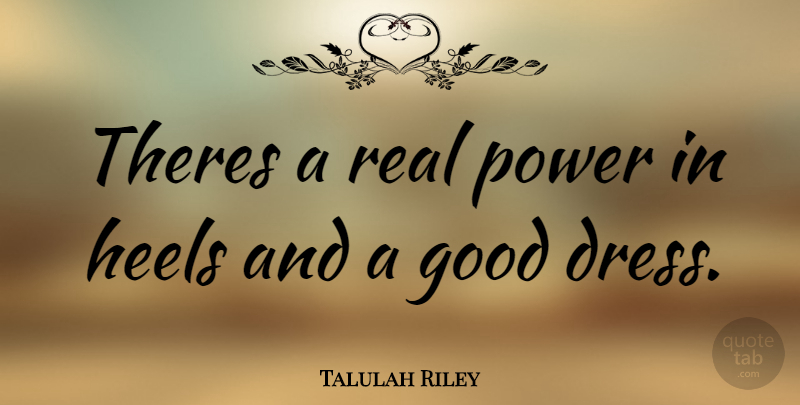 Talulah Riley Quote About Real, Dresses, Real Power: Theres A Real Power In...