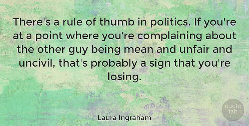 Laura Ingraham Quote About Mean, Guy, Complaining: Theres A Rule Of Thumb...